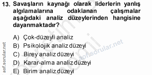 13. soru: Savaşların kaynağı olarak liderlerin yanlış algılamalarına odaklanan çalışmalar aşağıdaki analiz düzeylerinden hangis…