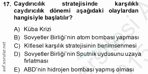 17. soru: Caydırıcılık stratejisinde karşılıklı caydırıcılık dönemi aşağıdaki olaylardan hangisiyle başlatılır? A) Küba Krizi B…