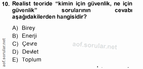 10. soru: Realist teoride "kimin için güvenlik, ne için güvenlik" sorularının cevabi aşağıdakilerden hangisidir? A) Birey B) En…