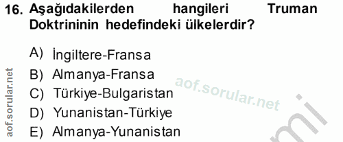 16. soru: Aşağıdakilerden hangileri Truman Doktrininin hedefindeki ülkelerdir? A) Ingiltere-Fransa B) Almanya-Fransa C) Türkiye…