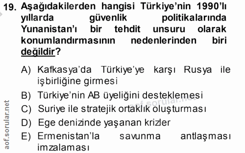19. soru: Aşağıdakilerden hangisi Türkiye'nin 1990'lı yıllarda güvenlik politikalarinda Yunanistan'ı bir tehdit unsuru olarak k…