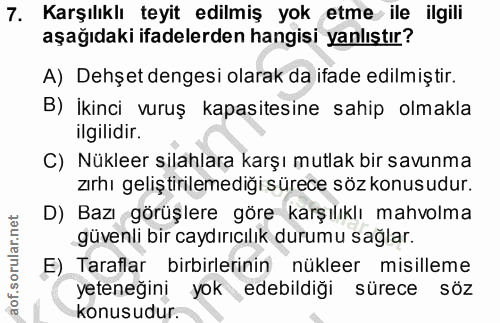 7. soru: Karşılıklı teyit edilmiş yok etme ile ilgili aşağıdaki ifadelerden hangisi yanlıştır? A) Dehşet dengesi olarak da ifa…