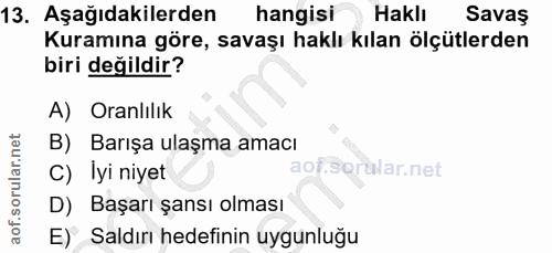 13. soru: Aşağıdakilerden hangisi Haklı Savaş Kuramına göre, savaşı haklı kılan ölçütlerden biri değildir? A) Oranlılık B) Barı…