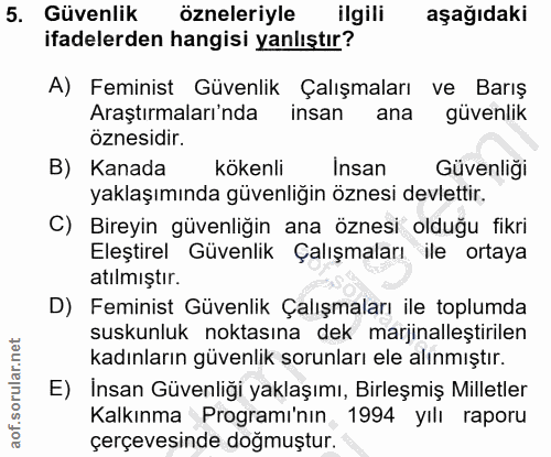 5. soru: Güvenlik özneleriyle ilgili aşağıdaki ifadelerden hangisi yanlıştır? A) Feminist Güvenlik Çalışmaları ve Barış Araştı…