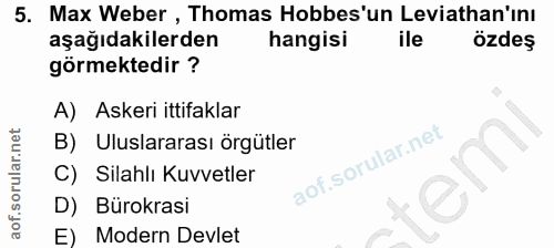 5. soru: Max Weber , Thomas Hobbes'un Leviathan'ını aşağıdakilerden hangisi ile özdes görmektedir ? A) Askeri ittifaklar B) Ul…
