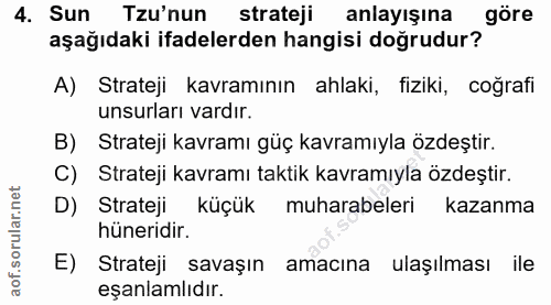 4. soru: Sun Tu'nun strateji anlayışına göre aşağıdaki ifadelerden hangisi doğrudur? A) Strateji kavramının ahlaki, fiziki, co…