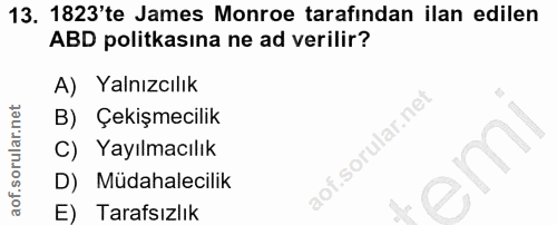 13. soru: 1823'te James Monroe tarafindan ilan edilen ABD politkasına ne ad verilir? A) Yalnızcılık B) Çekişmecilik C) Yayılmac…