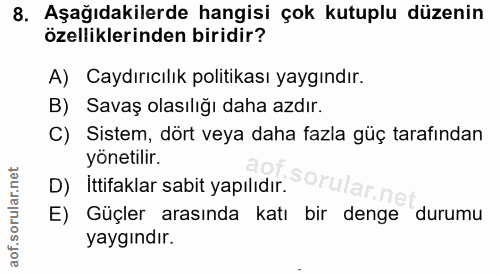 8. soru: Aşağıdakilerde hangisi çok kutuplu düzenin özelliklerinden biridir? A) Caydırıcılık politikası yaygındır. B) Savaş ol…