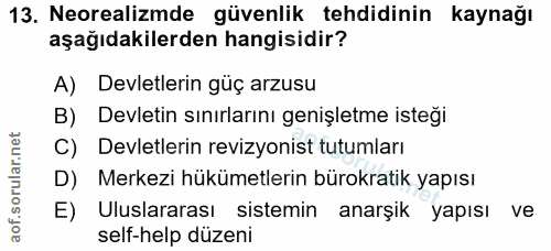 13. soru: Neorealizmde güvenlik tehdidinin kaynağı aşağıdakilerden hangisidir? A) Devletlerin güç arzusu B) Devletin sınırların…