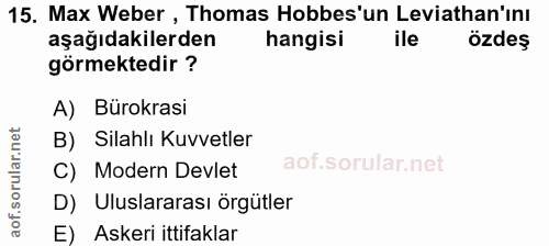 15. soru: Max Weber , Thomas Hobbes'un Leviathan'ını aşağıdakilerden hangisi ile özdeş görmektedir ? A) Bürokrasi B) Silahlı Ku…