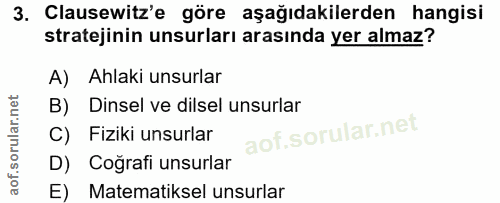 3. soru: Clausewitz'e göre aşağıdakilerden hangisi stratejinin unsurları arasında yer almaz? A) Ahlaki unsurlar B) Dinsel ve d…
