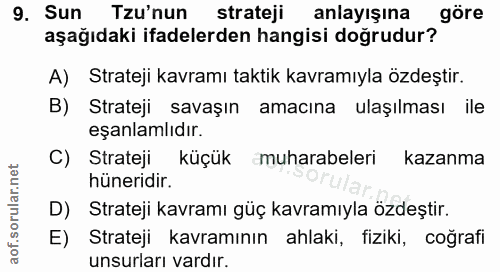 9. soru: Sun Tu'nun strateji anlayışına göre aşağıdaki ifadelerden hangisi doğrudur? A) Strateji kavramı taktik kavramıyla özd…