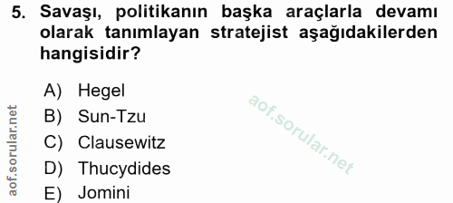 5. soru: Savaşı, politikanın başka araçlarla devamı olarak tanımlayan stratejist aşağıdakilerden hangisidir? A) Hegel B) Sun-T…