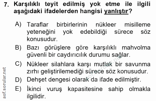 7. soru: Karşılıklı teyit edilmiş yok etme ile ilgili aşağıdaki ifadelerden hangisi yanlıştır? A) Taraflar birbirlerinin nükle…