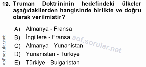 19. soru: Truman Doktrininin hedefindeki ülkeler aşağıdakilerden hangisinde birlikte ve doğru olarak verilmiştir? B) Ingiltere…