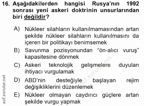 16. soru: Aşağıdakilerden hangisi Rusya'nın 1992 sonrası yeni askeri doktrinin unsurlarından biri değildir? A) Nükleer silahlar…