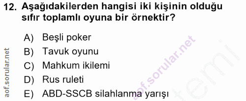 12. soru: Aşağıdakilerden hangisi iki kişinin olduğu sıfır toplamlı oyuna bir örnektir? A) Beşli poker B) Tavuk oyunu orular.ne…