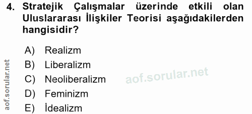 4. soru: Stratejik Çalışmalar üzerinde etkili olan Uluslararası İlişkiler Teorisi aşağıdakilerden hangisidir? A) Realizm B) Li…