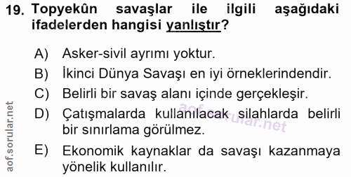 19. soru: Topyekûn savaşlar ile ilgili aşağıdaki ifadelerden hangisi yanlıştır? A) Asker-sivil ayrımı yoktur. B) İkinci Dünya S…