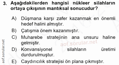 3. soru: Aşağıdakilerden hangisi nükleer silahların ortaya çıkışının mantıksal sonucudur? A) Düşmana karşı zafer kazanmak en ö…