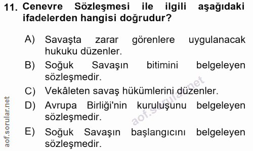 11. soru: Cenevre Sözleşmesi ile ilgili aşağıdaki ifadelerden hangisi doğrudur? A) Savașta zarar görenlere uygulanacak hukuku d…