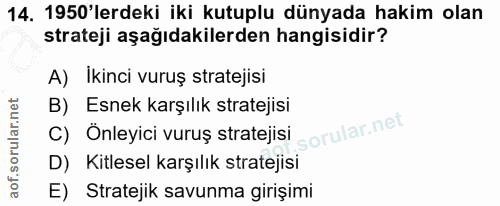 14. soru: 1950'lerdeki iki kutuplu dünyada hakim olan strateji aşağıdakilerden hangisidir? A) Ikinci vuruş stratejisi B) Esnek…