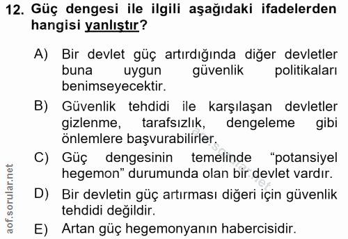 12. soru: Güç dengesi ile ilgili aşağıdaki ifadelerden hangisi yanlıştır? A) Bir devlet güç artırdığında diğer devletler ouna u…