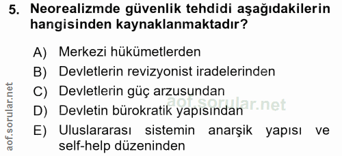 5. soru: Neorealizmde güvenlik tehdidi aşağıdakilerin hangisinden kaynaklanmaktadır? A) Merkezi hükümetlerden B) Devletlerin r…