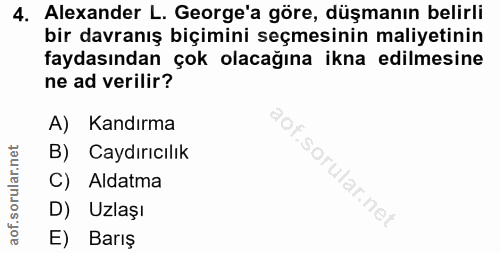 4. soru: Alexander L. George'a göre, düşmanın belirli bir davranış biçimini seçmesinin maliyetinin faydasından çok olacağına i…