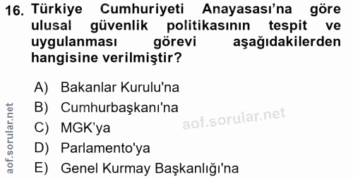 16. soru: Türkiye Cumhuriyeti Anayasası'na göre ulusal güvenlik politikasının tespit ve uygulanması görevi aşağıdakilerden hang…