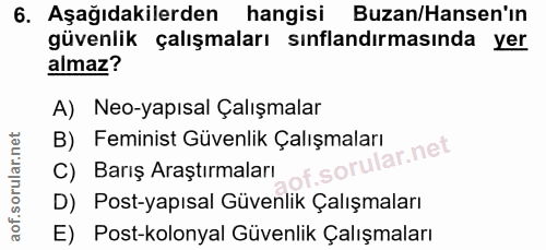 6. soru: Aşağıdakilerden hangisi Buzan/Hansen'ın güvenlik çalışmaları sınflandırmasında yer almaz? A) Neo-yapısal Çalışmalar B…