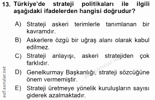 13. soru: Türkiye'de strateji politikaları ile ilgili aşağıdaki ifadelerden hangisi doğrudur? A) Strateji askeri terimlerle tan…