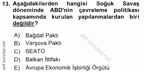 13. soru: Aşağıdakilerden hangisi Soğuk Savas döneminde ABD'nin çevreleme politikası kapsamında kurulan yapılanmalardan biri de…