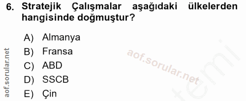 6. soru: Stratejik Çalışmalar aşağıdaki ülkelerden hangisinde doğmuştur? A) Almanya B) Fransa C) ABD D) SSCB E) Çin
