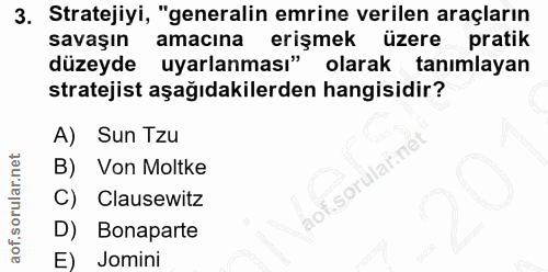 3. soru: Stratejiyi, "generalin emrine verilen araçların savaşın amacına erişmek üzere pratik düzeyde uyarlanması" olarak tanı…