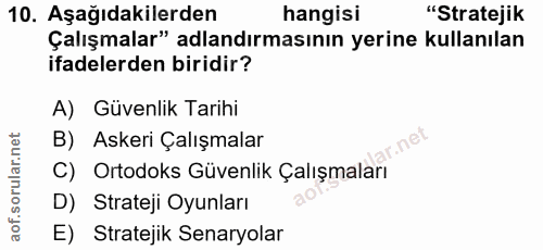 10. soru: Aşağıdakilerden hangisi "Stratejik Çalışmalar" adlandırmasının yerine kullanılan ifadelerden biridir? A) Güvenlik Tar…