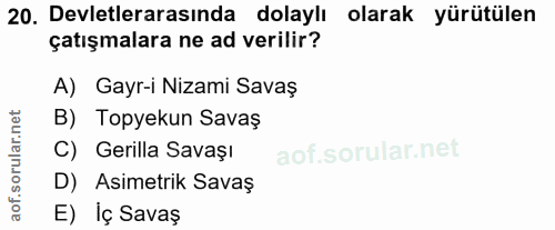 20. soru: Devletlerarasında dolaylı olarak yürütülen çatışmalara ne ad verilir? A) Gayr-i Nizami Savaş B) Topyekun Savaş C) Ger…