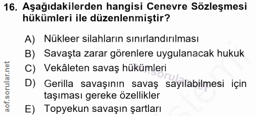 16. soru: Aşağıdakilerden hangisi Cenevre Sözleşmesi hükümleri ile düzenlenmiştir? A) Nükleer silahların sınırlandırılması B) S…