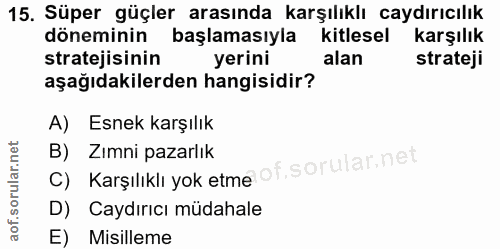 15. soru: Süper güçler arasında karşılıklı caydırıcılık döneminin başlamasıyla kitlesel karşılık stratejisinin yerini alan stra…