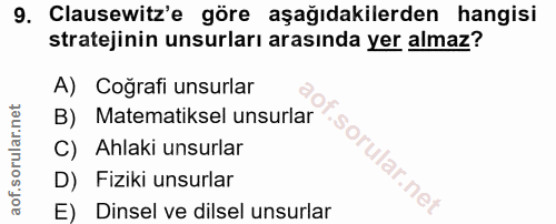 9. soru: Clausewitz'e göre aşağıdakilerden hangisi stratejinin unsurları arasında yer almaz? A) Coğrafi unsurlar B) Matematiks…