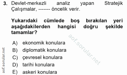 3. soru: Devlet-merkezli analiz yapan Stratejik Çalışmalar, -- öncelik verir. Yukarıdaki cümlede boş bırakılan yeri aşağıdakil…
