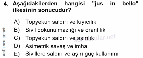 4. soru: Aşağıdakilerden hangisi "jus in bello" ilkesinin sonucudur? A) Topyekun saldırı ve kıyıcılık B) Sivil dokunulmazlığı…