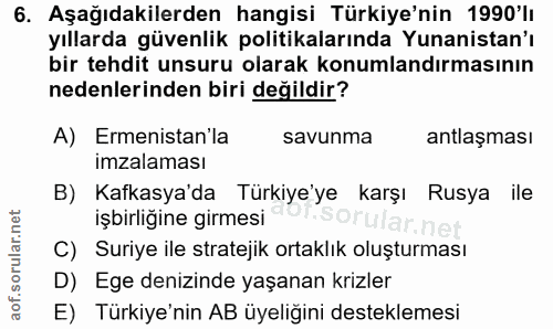 6. soru: Aşağıdakilerden hangisi Türkiye'nin 1990'lı yıllarda güvenlik politikalarında Yunanistan'ı bir tehdit unsuru olarak k…