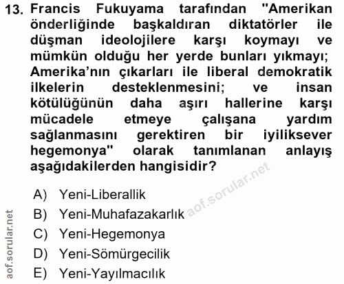 13. soru: Francis Fukuyama tarafından "Amerikan önderliğinde başkaldıran diktatörler ile düşman ideolojilere karşı koymayı ve m…