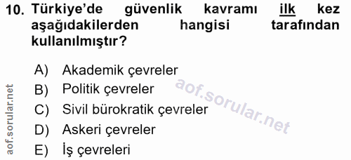 10. soru: Türkiye'de güvenlik kavramı ilk kez aşağıdakilerden hangisi tarafından kullanılmıştır? A) Akademik çevreler B) Politi…