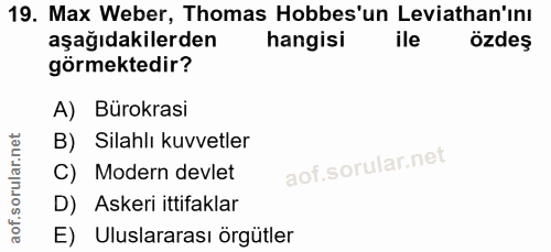 19. soru: Max Weber, Thomas Hobbes'un Leviathan'ını aşağıdakilerden hangisi ile özdeş görmektedir? A) Bürokrasi B) Silahlı kuvv…