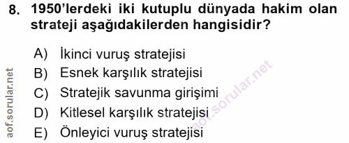 8. soru: 1950'lerdeki iki kutuplu dünyada hakim olan strateji aşağıdakilerden hangisidir? A) Ikinci vuruş stratejisi B) Esnek…