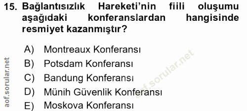 15. soru: Bağlantısızlık Hareketi'nin fiili oluşumu aşağıdaki konferanslardan hangisinde resmiyet kazanmıştır? A) Montreaux Kon…
