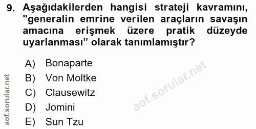9. soru: Aşağıdakilerden hangisi strateji kavramını, "generalin emrine verilen araçların savaşın amacına erişmek üzere pratik…
