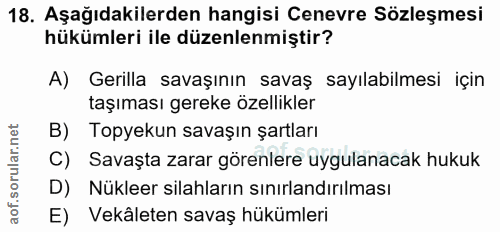 18. soru: Aşağıdakilerden hangisi Cenevre Sözleşmesi hükümleri ile düzenlenmiştir? A) Gerilla savaşının savaş sayılabilmesi içi…